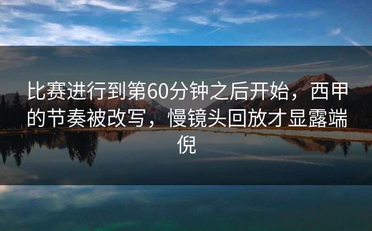 比赛进行到第60分钟之后开始，西甲的节奏被改写，慢镜头回放才显露端倪
